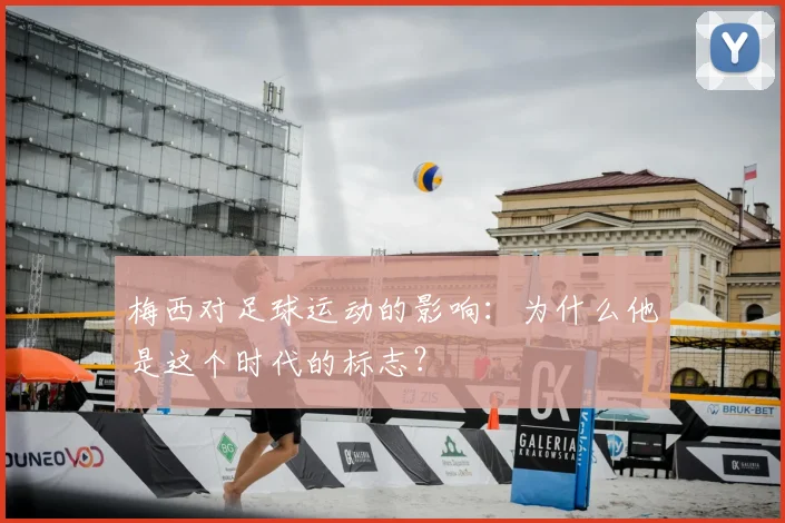 梅西对足球运动的影响：为什么他是这个时代的标志？